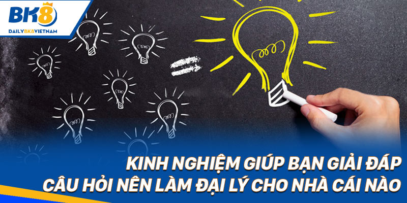 Kinh nghiệm giúp bạn giải đáp câu hỏi nên làm đại lý cho nhà cái nào
