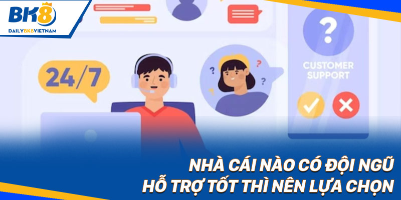 Nhà cái nào có đội ngũ hỗ trợ tốt thì nên lựa chọn