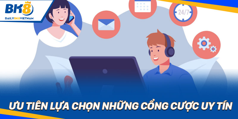 Ưu tiên lựa chọn những cổng cược uy tín