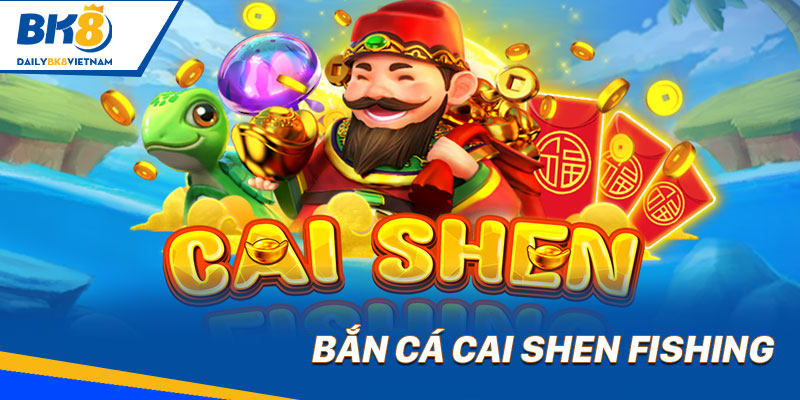 Bắn Cá BK8: Xả stress, nhận thưởng to cùng sản phẩm “chất” Bắn cá Cai Shen Fishing