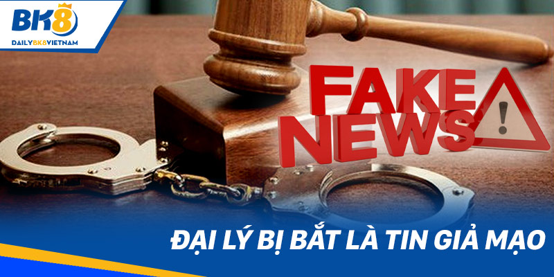 Đại lý bị bắt là tin giả mạo