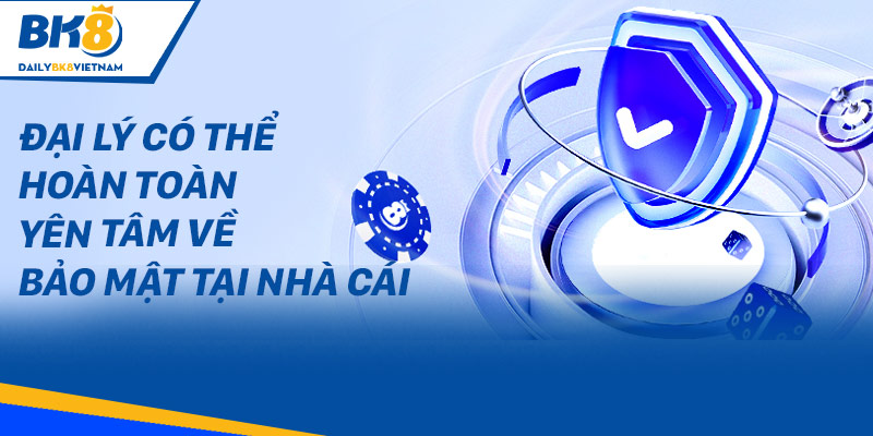 Đại lý có thể hoàn toàn yên tâm về bảo mật tại nhà cái