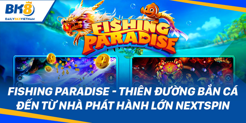 Bắn Cá BK8: Xả stress, nhận thưởng to cùng sản phẩm “chất” Fishing Paradise - Thiên đường bắn cá đến từ nhà phát hành lớn NextSpin
