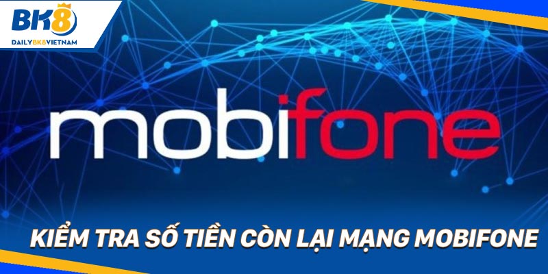 Kiểm tra số tiền còn lại mạng Mobifone