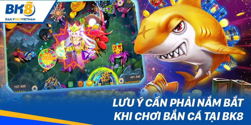 Bắn Cá BK8: Xả stress, nhận thưởng to cùng sản phẩm “chất” Lưu ý cần phải nắm bắt khi chơi bắn cá tại BK8