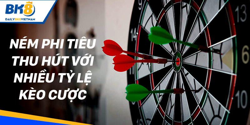 Thể thao BK8 - Sảnh cược chất lượng, nhiều kèo thơm Ném Phi Tiêu thu hút với nhiều tỷ lệ kèo cược