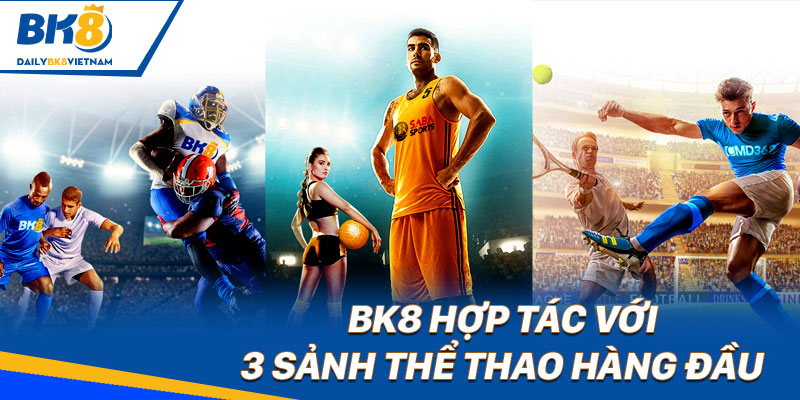 Thể thao BK8 - Sảnh cược chất lượng, nhiều kèo thơm Nhà cái hợp tác cùng nhiều nhà phát hành lớn