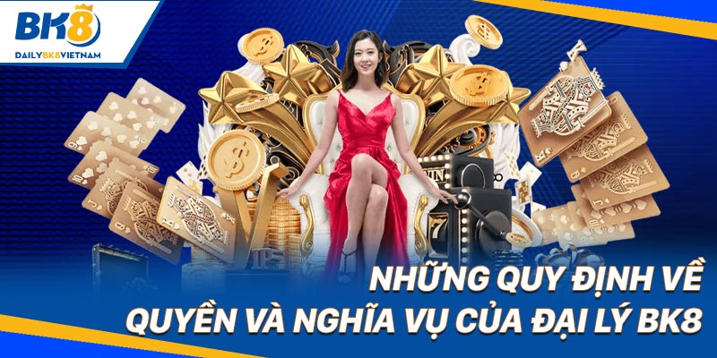 Điều khoản và Điều kiện Những quy định về quyền và nghĩa vụ của đại lý BK8