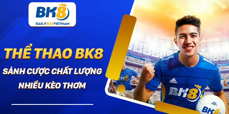 Thể thao BK8 - Sảnh cược chất lượng, nhiều kèo thơm Thể thao BK8 - Sảnh cược chất lượng, nhiều kèo thơm