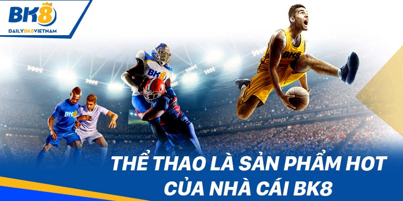 Thể thao BK8 - Sảnh cược chất lượng, nhiều kèo thơm Kinh nghiệm chiến thắng cần lưu ý