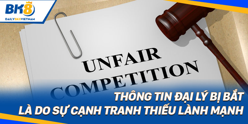 Thông tin đại lý bị bắt là do sự cạnh tranh thiếu lành mạnh