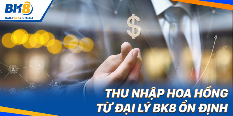 Thu nhập hoa hồng từ đại lý BK8 ổn định