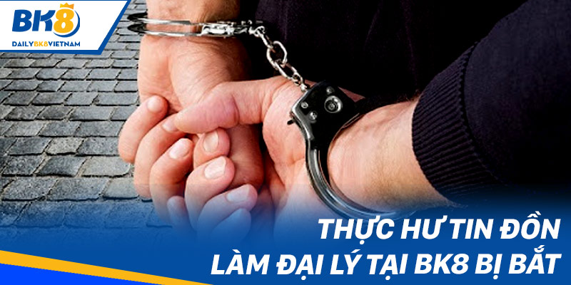 Thực hư tin đồn làm đại lý tại BK8 bị bắt