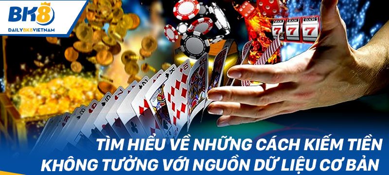 Tìm hiểu về những cách kiếm tiền không tưởng với nguồn dữ liệu cơ bản 