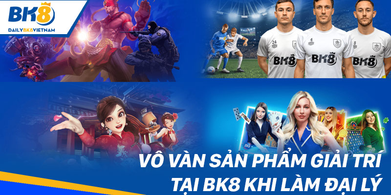 Vô vàn sản phẩm giải trí tại BK8 khi làm đại lý