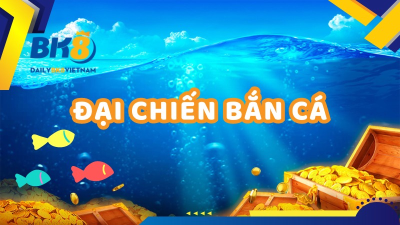 Đại Chiến Bắn Cá – Game săn cá nổi bật trên thị trường